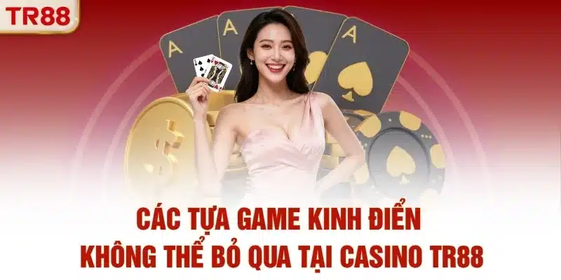 Các tựa game kinh điển không thể bỏ qua tại casino TR88